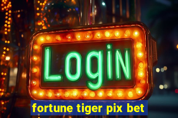 fortune tiger pix bet