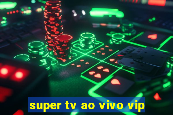 super tv ao vivo vip