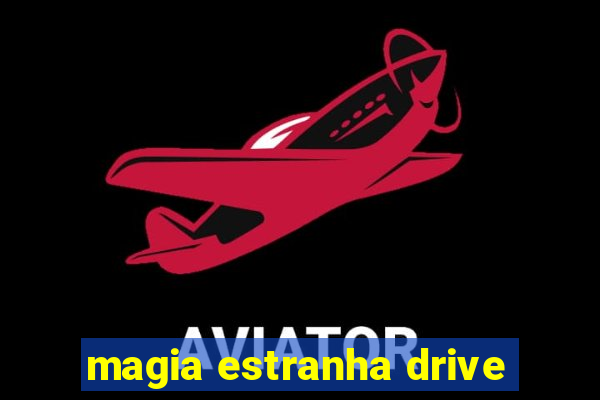 magia estranha drive