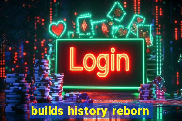 builds history reborn