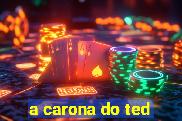 a carona do ted