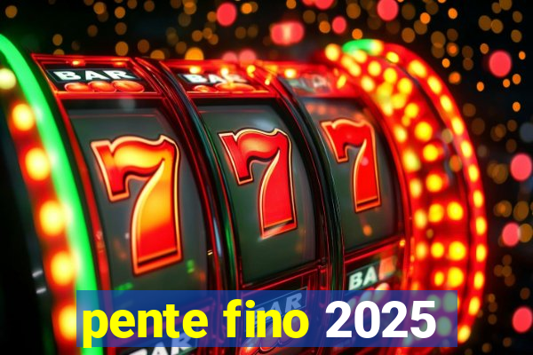 pente fino 2025