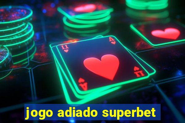 jogo adiado superbet