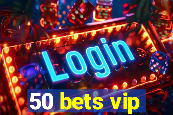 50 bets vip