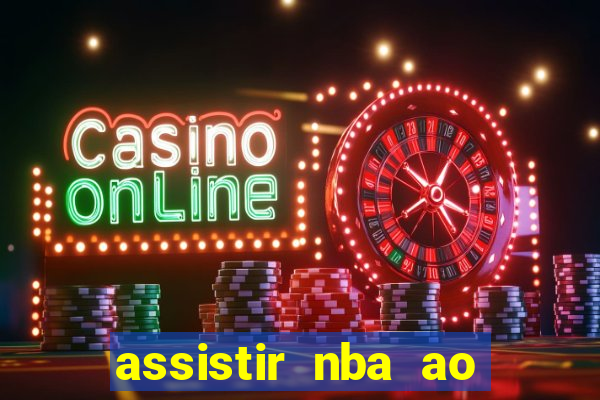 assistir nba ao vivo grátis multicanais