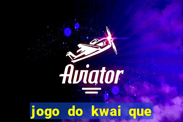 jogo do kwai que ganha dinheiro