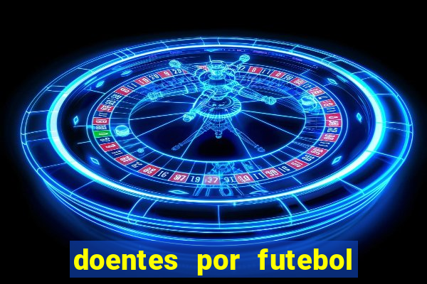 doentes por futebol guia de jogos