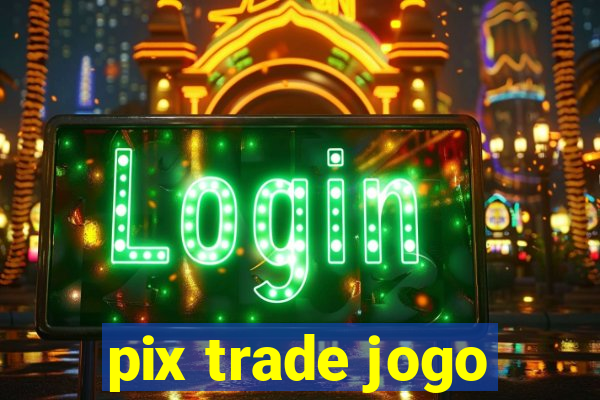 pix trade jogo