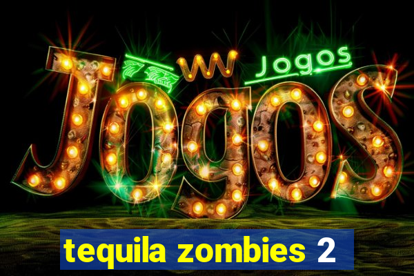 tequila zombies 2