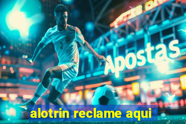 alotrin reclame aqui