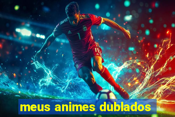 meus animes dublados