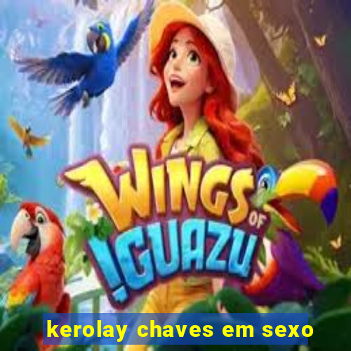 kerolay chaves em sexo