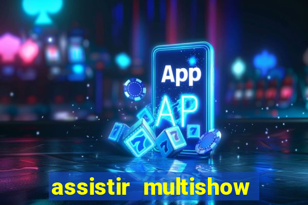 assistir multishow ao vivo