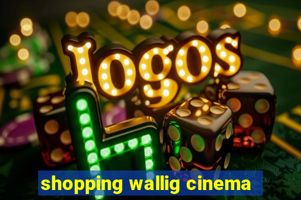 shopping wallig cinema