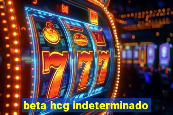 beta hcg indeterminado