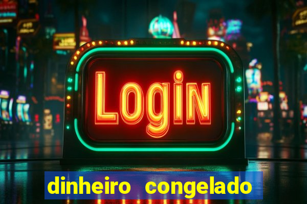 dinheiro congelado na plataforma de jogos