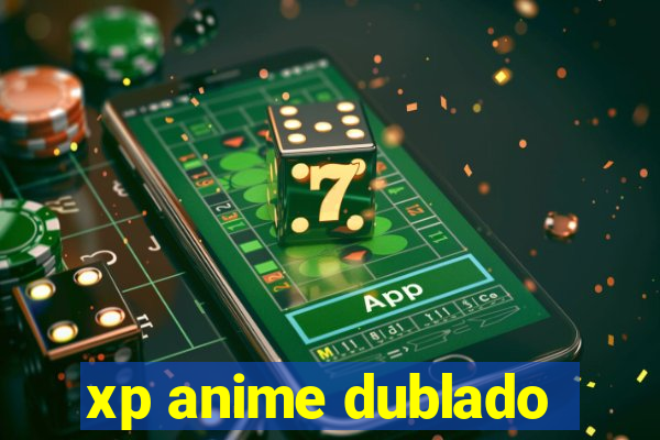 xp anime dublado