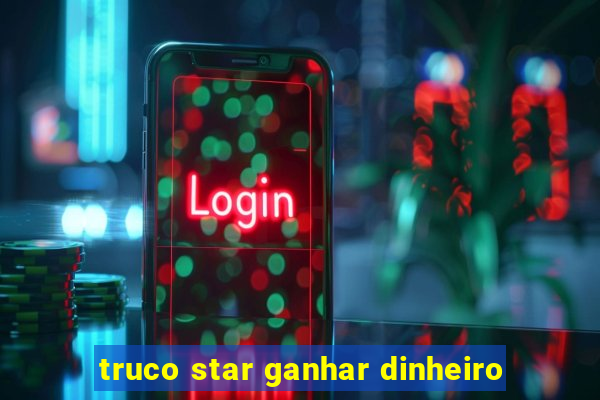 truco star ganhar dinheiro