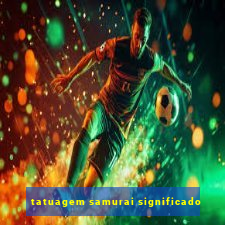 tatuagem samurai significado