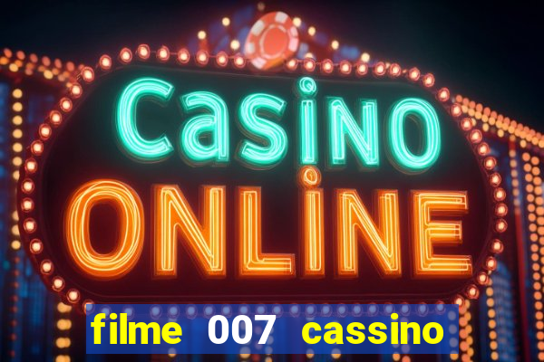 filme 007 cassino royale completo dublado