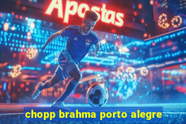 chopp brahma porto alegre