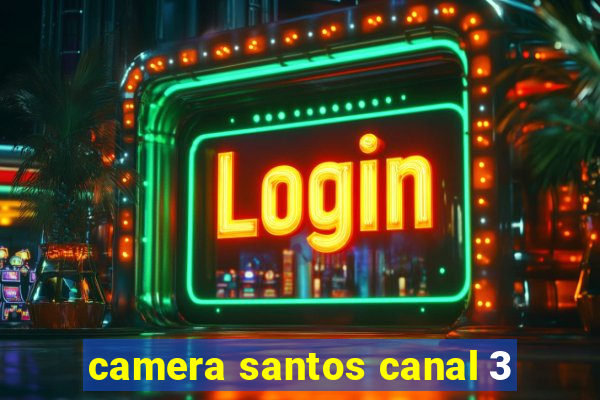 camera santos canal 3