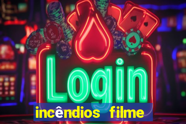 incêndios filme completo youtube incêndios filme completo dublado