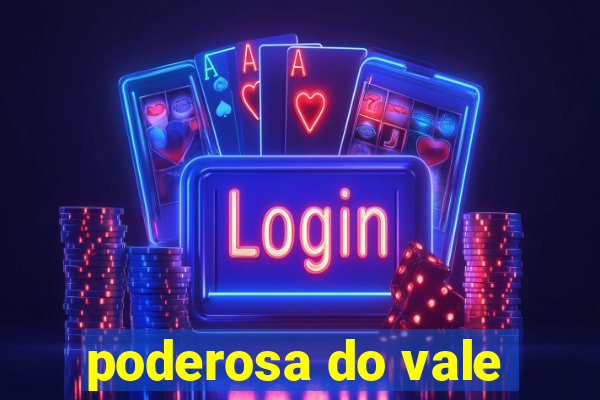 poderosa do vale