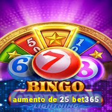 aumento de 25 bet365