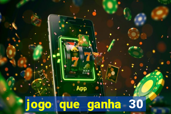 jogo que ganha 30 reais no cadastro