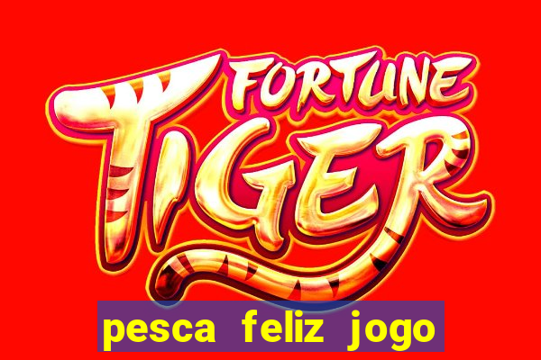 pesca feliz jogo ganhar dinheiro