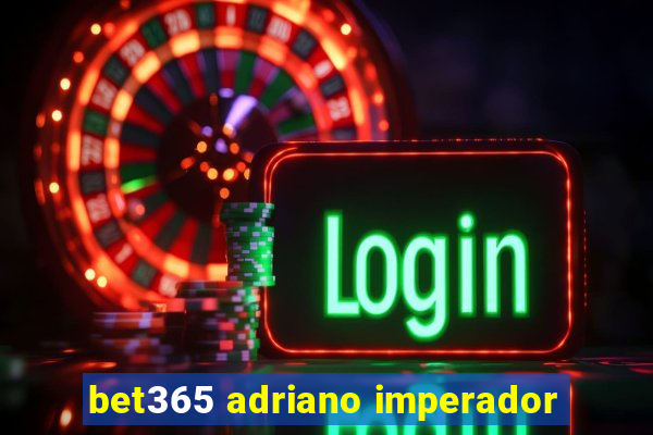 bet365 adriano imperador