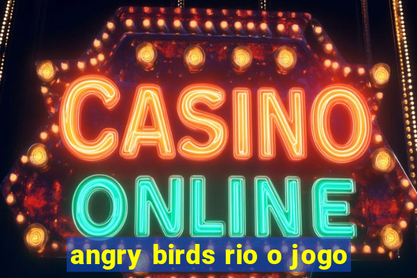 angry birds rio o jogo