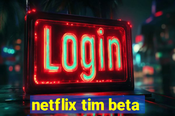 netflix tim beta