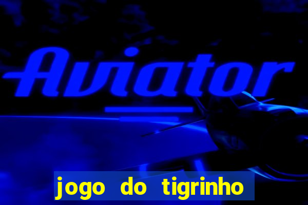 jogo do tigrinho ganha dinheiro mesmo